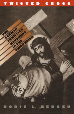 Twisted Cross: The German Christian Movement in the Third Reich - Bergen, Doris L
