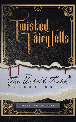 Twisted Fairy Tells: The Untold Truths - Moore, William