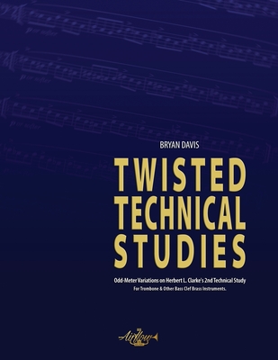 Twisted Technical Studies: Odd-Meter Variations on Herbert L. Clarke's 2nd Technical Study. For Trombone. - Davis, Bryan