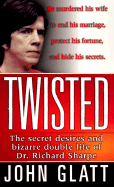 Twisted: The Secret Desires and Bizarre Double Life of Dr. Richard Sharpe - Glatt, John
