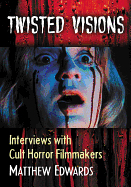 Twisted Visions: Interviews with Cult Horror Filmmakers