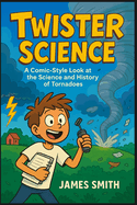 Twister Science: A Comic-Style Look At the Science and History of Tornadoes