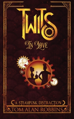 Twits in Love: A Steampunk Distraction - Alan Robbins, Tom