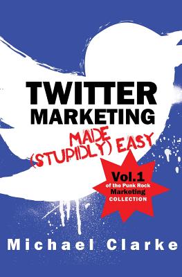 Twitter Marketing Made (Stupidly) Easy - Clarke, Michael, Dr.