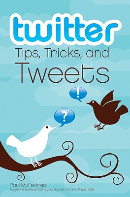 Twitter Tips, Tricks, and Tweets - McFedries, Paul, and Cashmore, Pete (Foreword by)