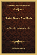 Twixt Greek and Barb: A Story of University Life