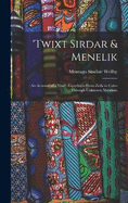 'twixt Sirdar & Menelik: An Account of a Year's Expedition From Zeila to Cairo Through Unknown Abyssinia