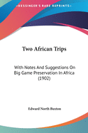 Two African Trips: With Notes And Suggestions On Big Game Preservation In Africa (1902)