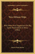 Two African Trips: With Notes and Suggestions on Big Game Preservation in Africa