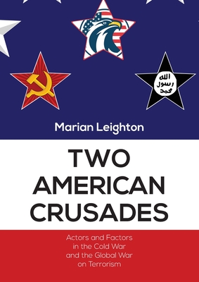 Two American Crusades: Actors and Factors in the Cold War and the Global War on Terrorism - Leighton, Marian