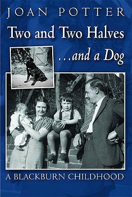 Two and Two Halves... and a Dog: A Blackburn Childhood 1940-1958 - Potter, Joan