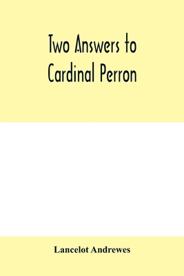 Two answers to Cardinal Perron, and other miscellaneous works of Lancelot Andrewes - Andrewes, Lancelot