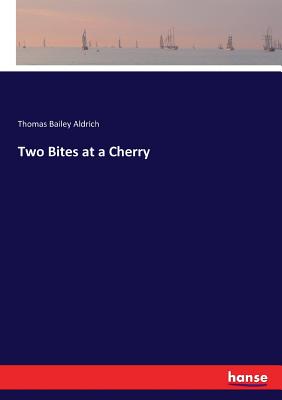 Two Bites at a Cherry - Aldrich, Thomas Bailey