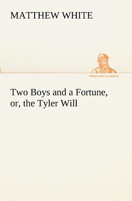 Two Boys and a Fortune, or, the Tyler Will - White, Matthew