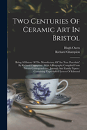 Two Centuries Of Ceramic Art In Bristol: Being A History Of The Manufacture Of "the True Porcelain" By Richard Champion: With A Biography Compiled From Private Correspondence, Journals And Family Papers: Containing Unpublished Letters Of Edmund