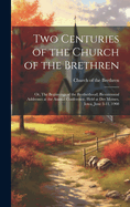 Two Centuries of the Church of the Brethren; or, The Beginnings of the Brotherhood; Bicentennial Addresses at the Annual Conference, Held at Des Moines, Iowa, June 3-11, 1908