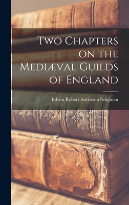 Two Chapters on the Medival Guilds of England - Robert Anderson Seligman, Edwin