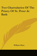Two Chartularies Of The Priory Of St. Peter At Bath