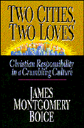 Two Cities, Two Loves: Christian Responsibility in a Crumbling Culture - Boice, James Montgomery