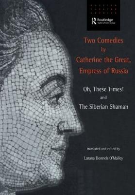 Two Comedies by Catherine the Great, Empress of Russia: Oh, These Times! and the Siberian Shaman - O'Malley, Lurana Donnels