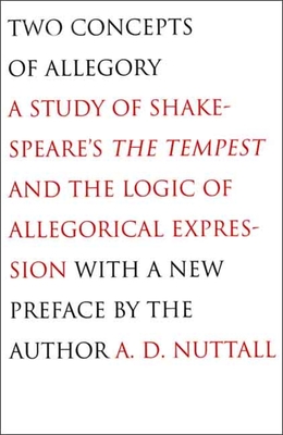 Two Concepts of Allegory: A Study of Shakespeare's the Tempest and the Logic of Allegorical Expression - Nuttall, A D