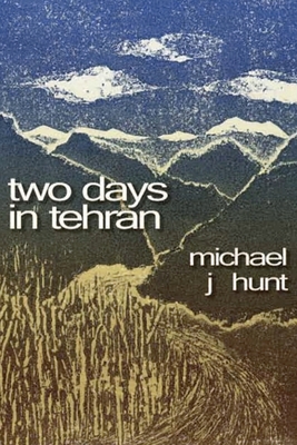 Two Days in Tehran - Hunt, Michael J