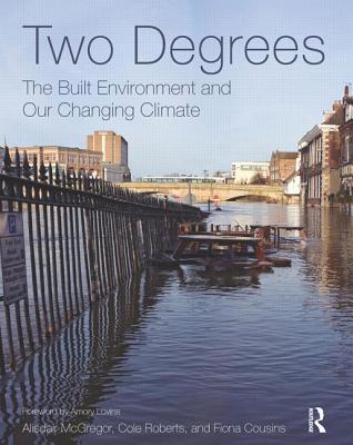 Two Degrees: The Built Environment and Our Changing Climate - McGregor, Alisdair, and Roberts, Cole, and Cousins, Fiona