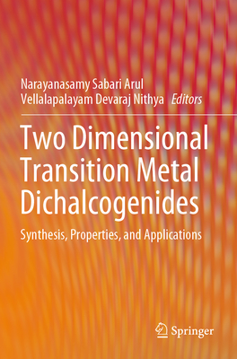 Two Dimensional Transition Metal Dichalcogenides: Synthesis, Properties, and Applications - Arul, Narayanasamy Sabari (Editor), and Nithya, Vellalapalayam Devaraj (Editor)