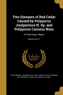 Two Diseases of Red Cedar Caused by Polyporus Juniperinus N. Sp. and Polyporus Carneus Nees: A Preliminary Report; Volume No.21