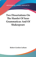 Two Dissertations On The Hamlet Of Saxo Grammaticus And Of Shakespeare