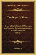 Two Doges of Venice: Being a Slight Sketch of the Lives and Times of Tomaso Mocenigo and Francesco Foscari (1891)