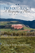 Two Dot Ranch, a Biography of Place