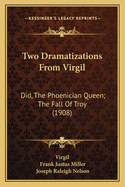 Two Dramatizations from Virgil: Did, the Phoenician Queen; The Fall of Troy (1908)