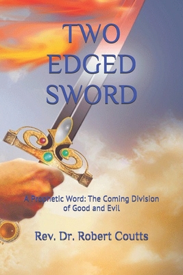 Two Edged Sword: A Prophetic Word: The Coming Division of Good and Evil - Coutts, Robert Sj