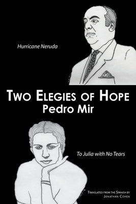 Two Elegies of Hope: Hurricane Neruda & To Julia with No Tears - Mir, Pedro, and Cohen, Jonathan (Translated by), and Vicioso, Sherezada (Translated by)