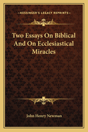 Two Essays On Biblical And On Ecclesiastical Miracles