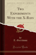 Two Experiments with the X-Rays (Classic Reprint)