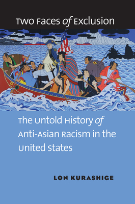 Two Faces of Exclusion: The Untold History of Anti-Asian Racism in the United States - Kurashige, Lon