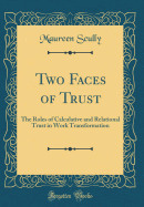 Two Faces of Trust: The Roles of Calculative and Relational Trust in Work Transformation (Classic Reprint)