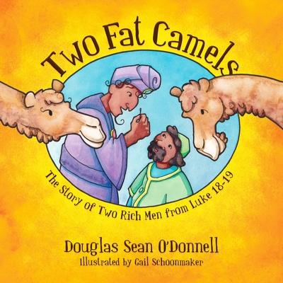 Two Fat Camels: The Story of Two Rich Men from Luke 18-19 - O'Donnell, Douglas Sean