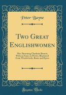Two Great Englishwomen: Mrs. Browning Charlotte Bront; With an Essay on Poetry, Illustrated from Wordsworth, Burns and Byron (Classic Reprint)