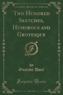 Two Hundred Sketches, Humorous and Grotesque (Classic Reprint)