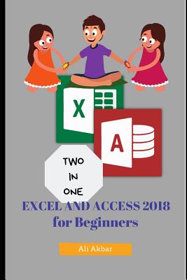 Two in One: Excel and Access 2018 for Beginners - Putra, Zico Pratama (Editor), and Akbar, Ali
