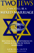 Two Jews Can Still Be a Mixed Marriage: Reconciling Differences Over Judaism in Your Marriage - Jaffe, Azriela