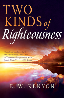 Two Kinds of Righteousness - Kenyon, E W