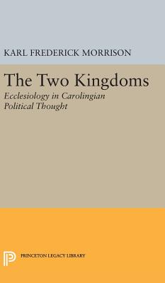 Two Kingdoms: Ecclesiology in Carolingian Political Thought - Morrison, Karl F.