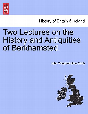 Two Lectures on the History and Antiquities of Berkhamsted. - Cobb, John Wolstenholme
