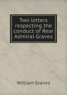 Two Letters Respecting the Conduct of Rear Admiral Graves
