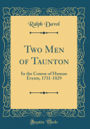 Two Men of Taunton: In the Course of Human Events, 1731-1829 (Classic Reprint)