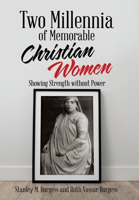 Two Millennia of Memorable Christian Women: Showing Strength Without Power - Burgess, Stanley M, and Burgess, Ruth Vassar